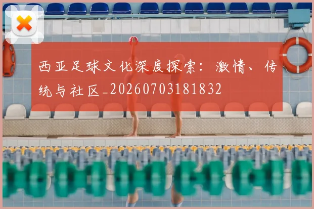 西亚足球文化深度探索：激情、传统与社区_20260703181832