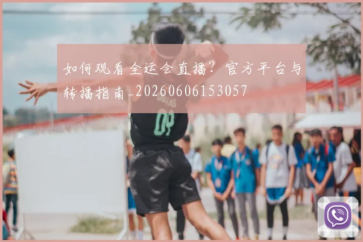 如何观看全运会直播？官方平台与转播指南_20260606153057