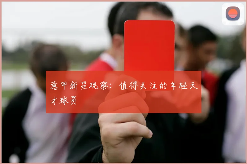 意甲新星观察:值得关注的年轻天才球员
