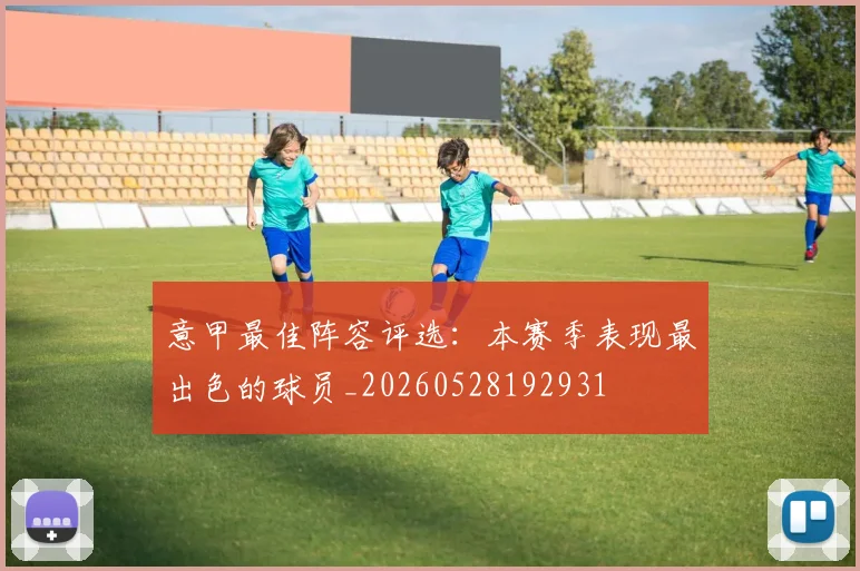 意甲最佳阵容评选：本赛季表现最出色的球员_20260528192931
