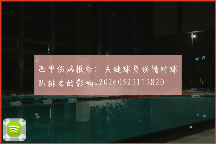 西甲伤病报告：关键球员伤情对球队排名的影响_20260523113820